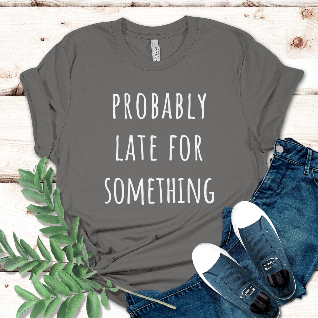 Probably Late For Something T-Shirt