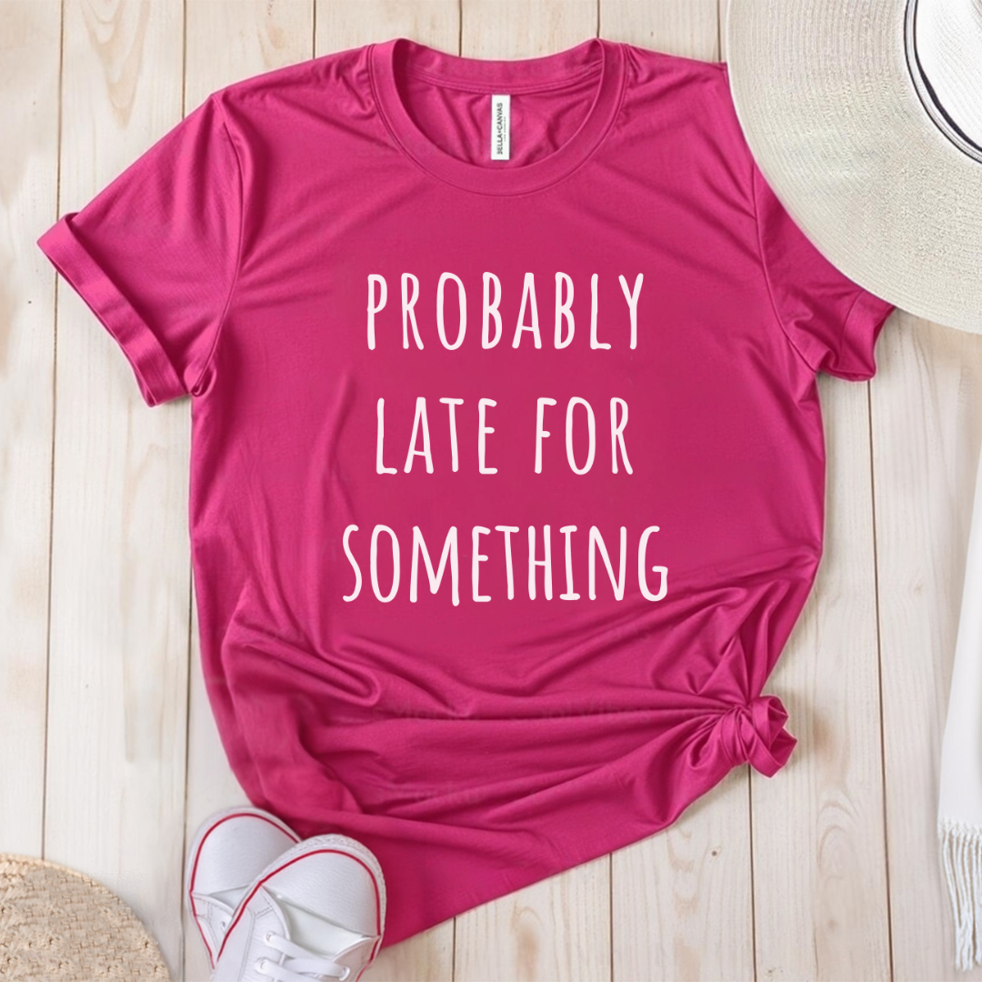 Probably Late For Something T-Shirt