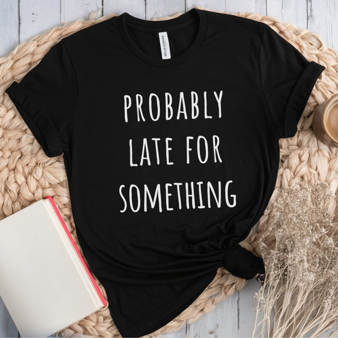 Probably Late For Something T-Shirt