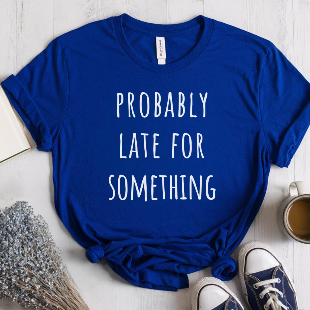 Probably Late For Something T-Shirt